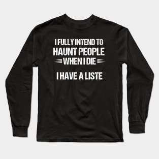 I Fully Intend to Haunt People When I Die - Funny Gift for the Mischievous Spirit Long Sleeve T-Shirt